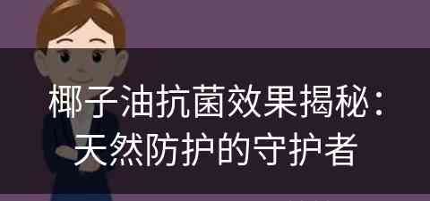 椰子油抗菌效果揭秘：天然防护的守护者